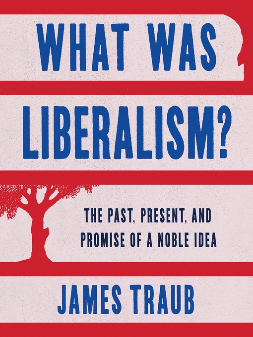 Title details for What Was Liberalism? by James Traub - Available